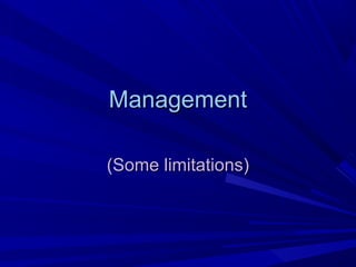 ManagementManagement
(Some limitations)(Some limitations)
 