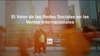 El Valor de las Redes Sociales en las
Ventas Internacionales
 