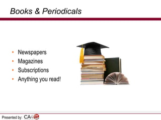 Books & Periodicals

•
•
•
•

Newspapers
Magazines
Subscriptions
Anything you read!

Presented by:

 