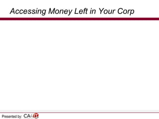 Accessing Money Left in Your Corp

Presented by:

 