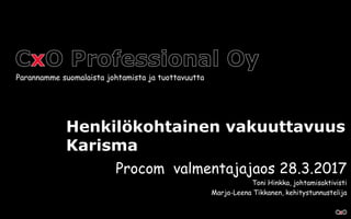 Henkilökohtainen vakuuttavuus
Karisma
Procom valmentajajaos 28.3.2017
Toni Hinkka, johtamisaktivisti
Marja-Leena Tikkanen, kehitystunnustelija
Parannamme suomalaista johtamista ja tuottavuutta
 