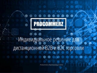PROCOMMERZ

Индивидуальное решение для
дистанционной B2B и B2C торговли
ProCommerz (ПроКоммерц) © 2013

 