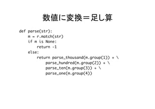数値に変換＝足し算	
def parse(str):
m = r.match(str)
if m is None:
return -1
else:
return parse_thousand(m.group(1)) + 
parse_hundred(m.group(2)) + 
parse_ten(m.group(3)) + 
parse_one(m.group(4))	
 