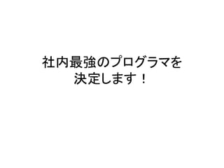 社内最強のプログラマを
  決定します！
 