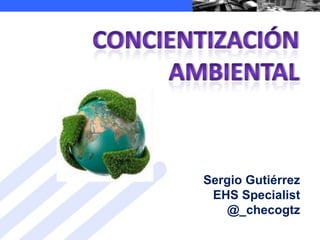Sergio Gutiérrez
 EHS Specialist
    @_checogtz
 