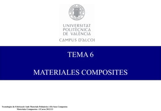 Tecnologies de Fabricació Amb Materials Polimèrics i Els Seus Compostos
Materiales Compuestos -1/Curso 2012/13
TEMA 6
MATERIALES COMPOSITES
 