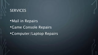 SERVICES
•Mail in Repairs
•Game Console Repairs
•Computer/Laptop Repairs
 