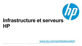 © Copyright 2012 Hewlett-Packard Development Company, L.P. The information contained herein is subject to change without notice.
Infrastructure et serveurs
HP
www.hp.com/go/bladesystem
 