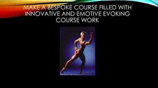 MAKE A BESPOKE COURSE FILLED WITH
INNOVATIVE AND EMOTIVE EVOKING
COURSE WORK
 