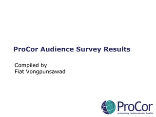ProCor Audience Survey Results Compiled by Fiat Vongpunsawad 