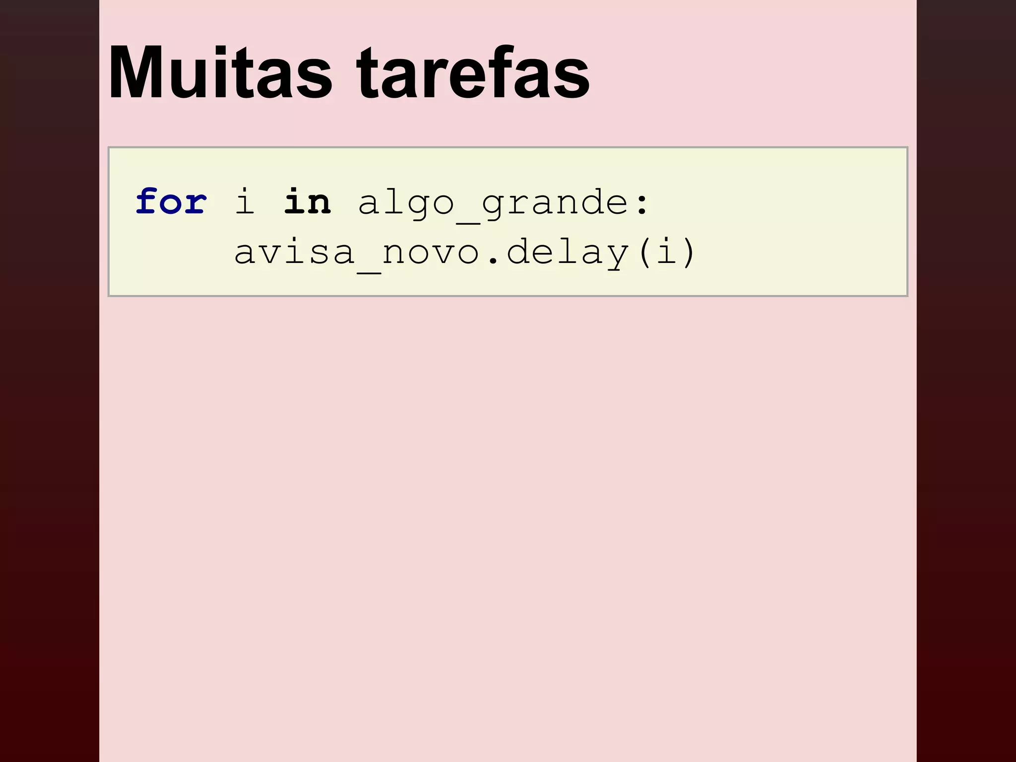 Muitas tarefas
for i in algo_grande:
    avisa_novo.delay(i)
 