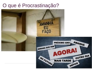 3
O que é Procrastinação?
 