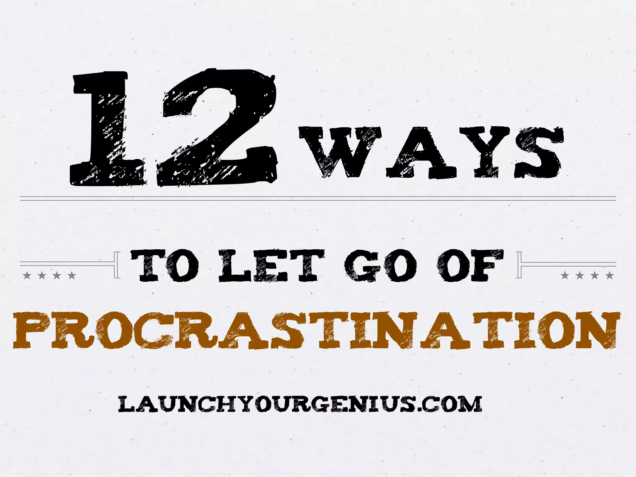 procrastination
12
TO LET GO OF
ways
LAUNCHYOURGENIUS.COM