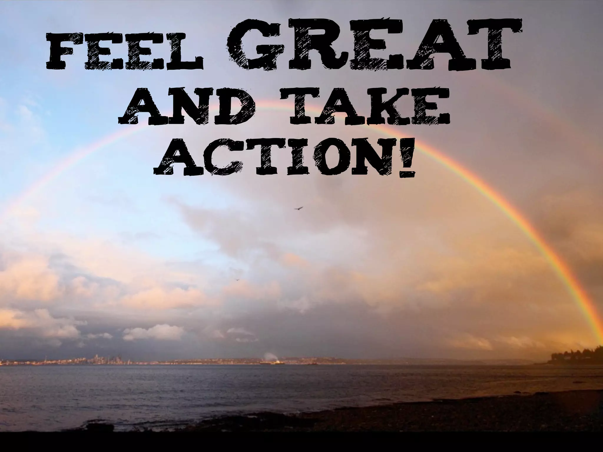 FEEL GREAT
AND TAKE
ACTION!
