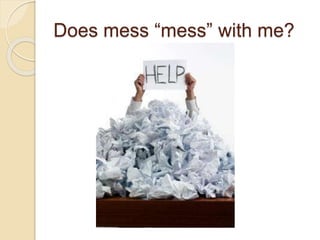Does mess “mess” with me?
 