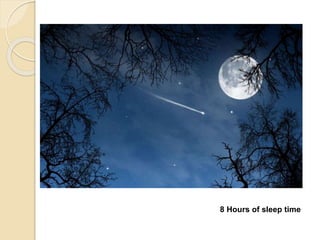 8 Hours of sleep time
 