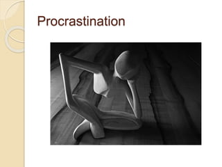 Procrastination
 