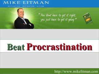 Beat   Procrastination http://www.mikelitman.com 