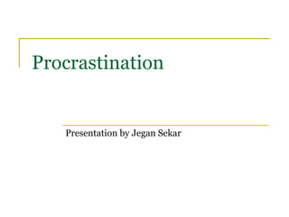 Procrastination Presentation by Jegan Sekar 