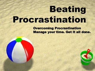 Beating Procrastination Overcoming Procrastination  Manage your time. Get it all done. 
