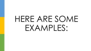 HERE ARE SOME
EXAMPLES:
 