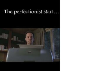 The perfectionist start…
 