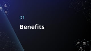 Benefits
01
 