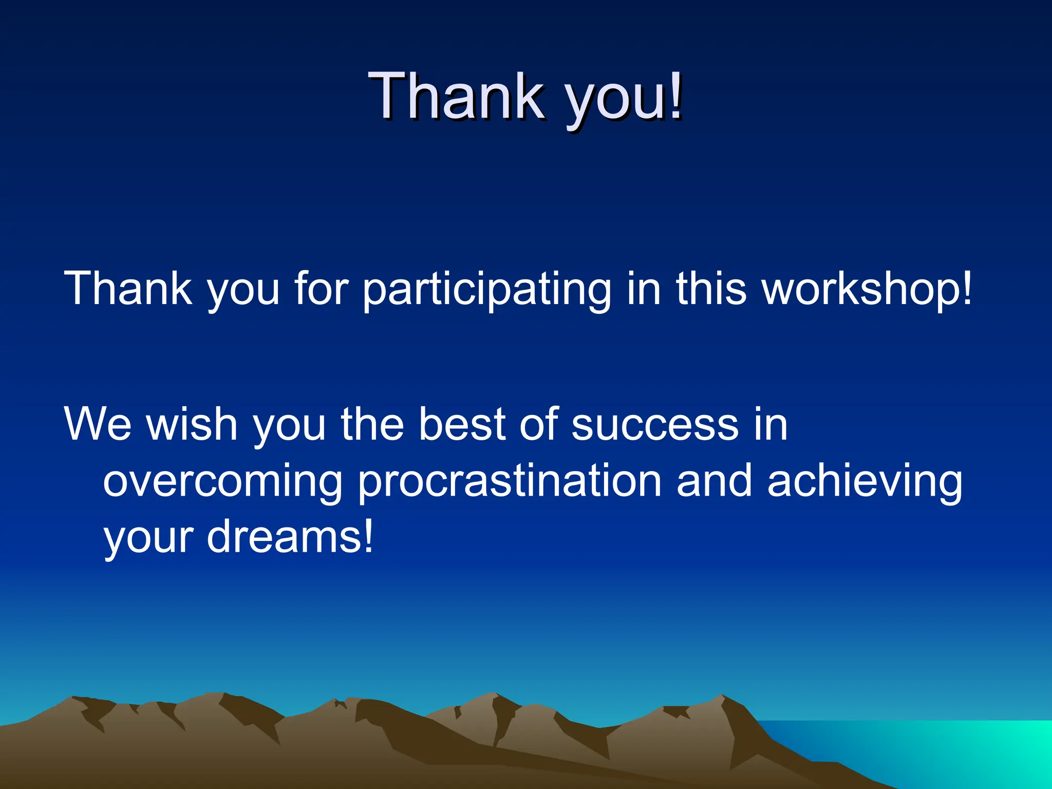 Thank you!
Thank you!
Thank you for participating in this workshop!
We wish you the best of success in
overcoming procrastination and achieving
your dreams!
 
