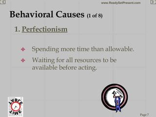 Behavioral Causes  (1 of 8) 1.  Perfectionism Spending more time than allowable. Waiting for all resources to be available before acting. 