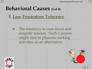 <ul><li>5.  Low   Frustration   Tolerance </li></ul>Behavioral Causes  (5 of 8) <ul><ul><li>The tendency to over-focus and...