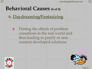 <ul><li>6.  Daydreaming/Fantasizing </li></ul>Behavioral Causes  (6 of 8) <ul><ul><li>Putting the effects of problem causa...