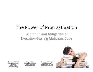 The	
  Power	
  of	
  Procras-na-on	
  
      Detec-on	
  and	
  Mi-ga-on	
  of	
  
   Execu-on-­‐Stalling	
  Malicious	
  Code	
  
 