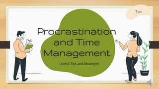 Procrastination
and Time
Management
Useful Tips and Strategies
Tips
 
