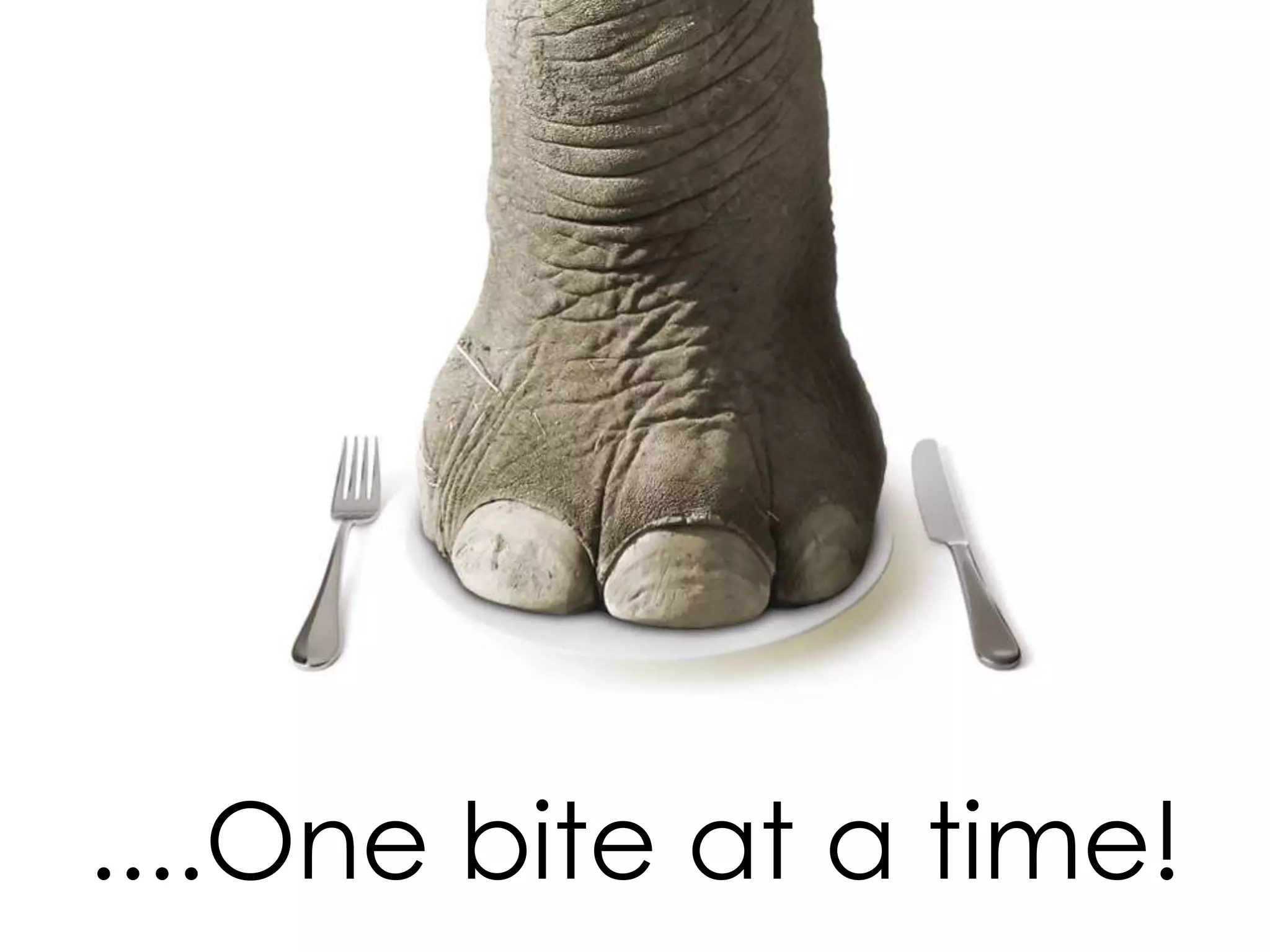 ....One bite at a time!

 