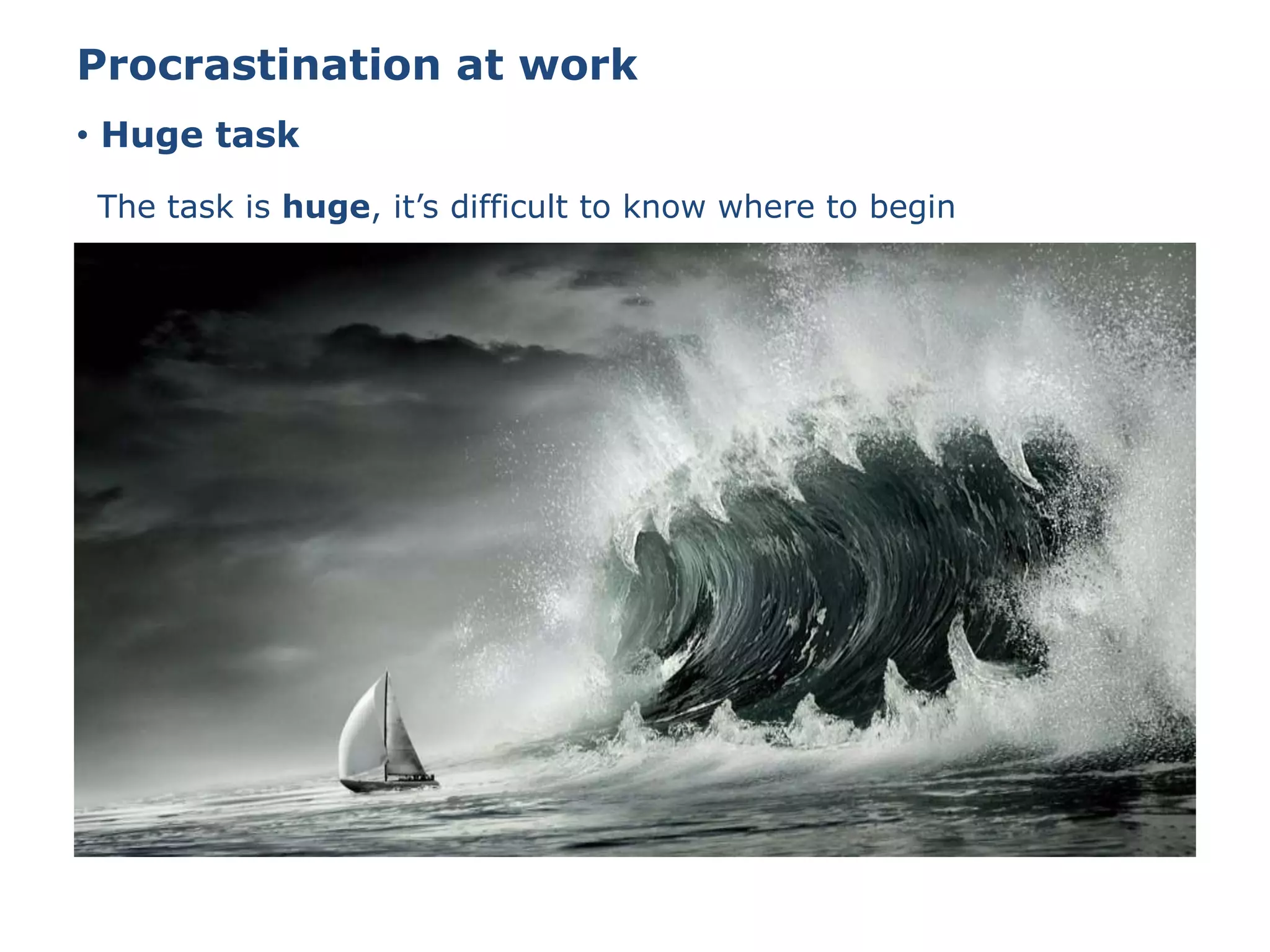 • Huge task
Procrastination at work
The task is huge, it’s difficult to know where to begin
 