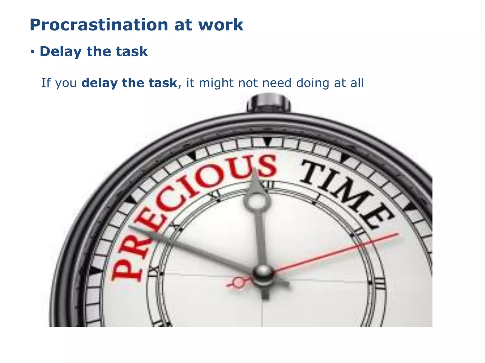 • Delay the task
Procrastination at work
If you delay the task, it might not need doing at all
 