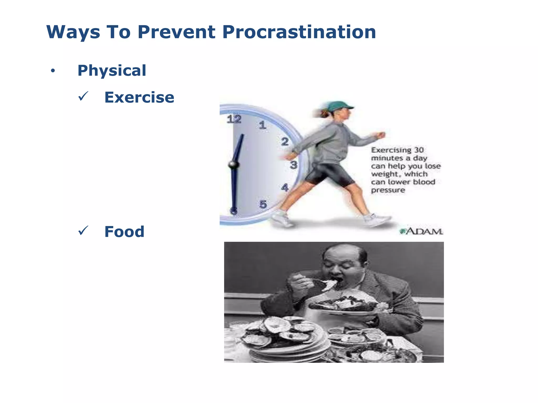 Ways To Prevent Procrastination
• Physical
 Exercise
 Food
 