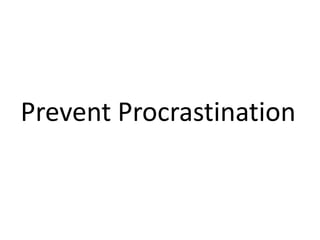 Prevent Procrastination
 
