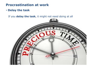 • Delay the task
Procrastination at work
If you delay the task, it might not need doing at all
 
