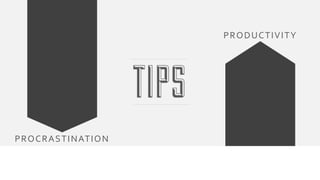 PROCRASTINATION 
PRODUCTIVITY 
 