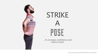 STRIKE 
A 
…To increase confidence and 
Joint study by Columbia University and Harvard 
reduce stress 
 