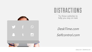 Try these websites to 
help you stay on task 
DeskTime.com 
Selfcontrol.com 
Salary.com / desktime.com 
 