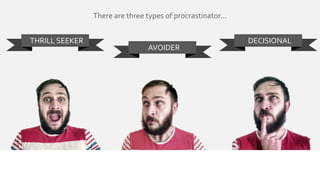 THRILL SEEKER 
AVOIDER 
DECISIONAL 
There are three types of procrastinator… 
 