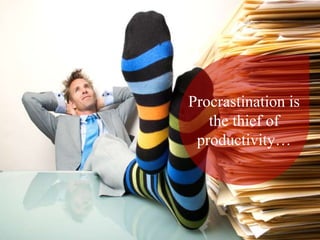 Procrastination is
the thief of
productivity…