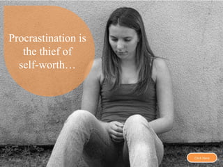 Procrastination is
the thief of
self-worth…