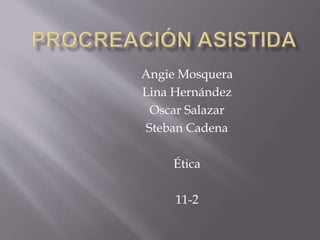Angie Mosquera
Lina Hernández
Oscar Salazar
Steban Cadena
Ética
11-2
 