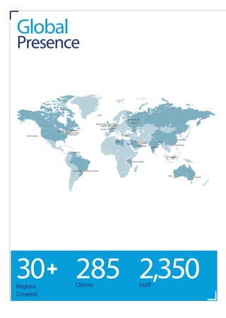 San Francisco
Toronto
Montréal
Caracas
Rio de Janeiro
Dar es Salaam
Piraeus
Paris
London
Mumbai
Singapore
New Delhi
St.Petersburg
Moscow
Hong Kong
Shanghai
Riyadh
Tripoli
Nantes
Dubai
Abu Dhabi
Doha
New Jersey
NewYork
Guildford
Oxford
Manchester
Sydney
Perth
São Paulo
30Regions
Covered
2,350Staff
285Clients
Global
Presence
+
 