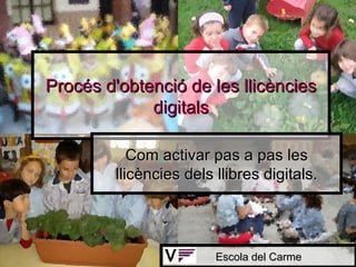 Procés d'obtenció de les llicències digitals Com activar pas a pas les llicències dels llibres digitals. Escola del Carme 