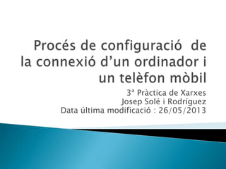 3ª Pràctica de Xarxes
Josep Solé i Rodríguez
Data última modificació : 26/05/2013
 
