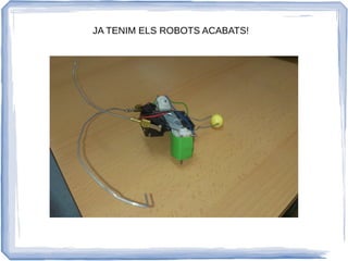 JA TENIM ELS ROBOTS ACABATS!
 
